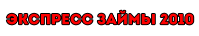 ЭКСПРЕСС ЗАЙМЫ 2010