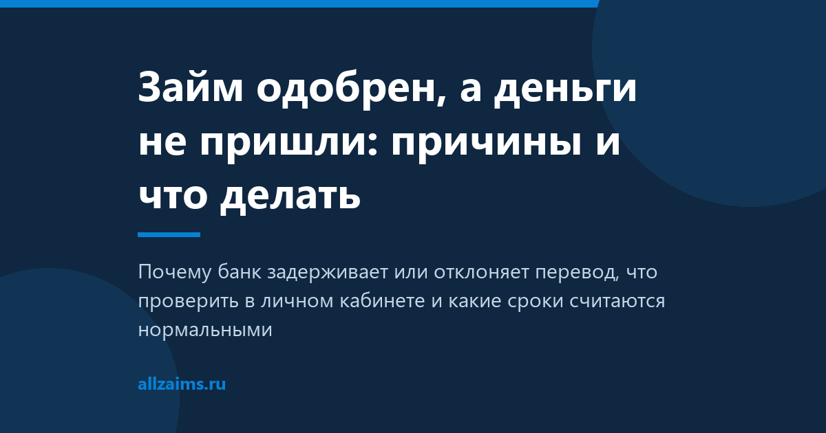 Займ одобрен, а деньги не пришли: причины и что делать